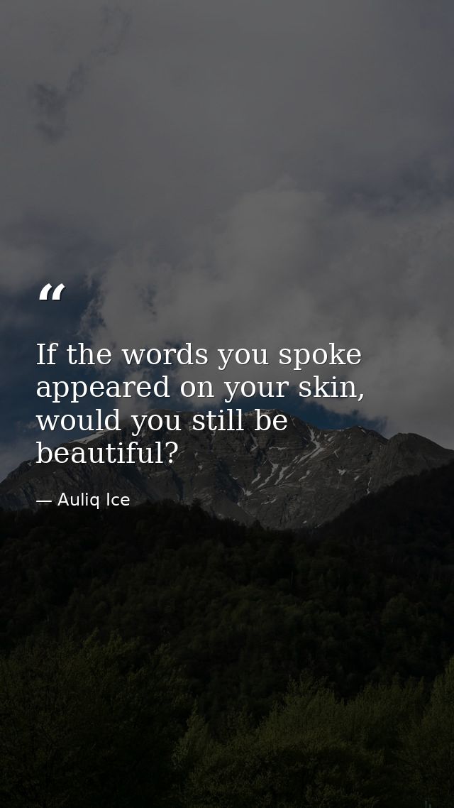 If the words you spoke appeared on your skin, would you still be beautiful? — Auliq Ice