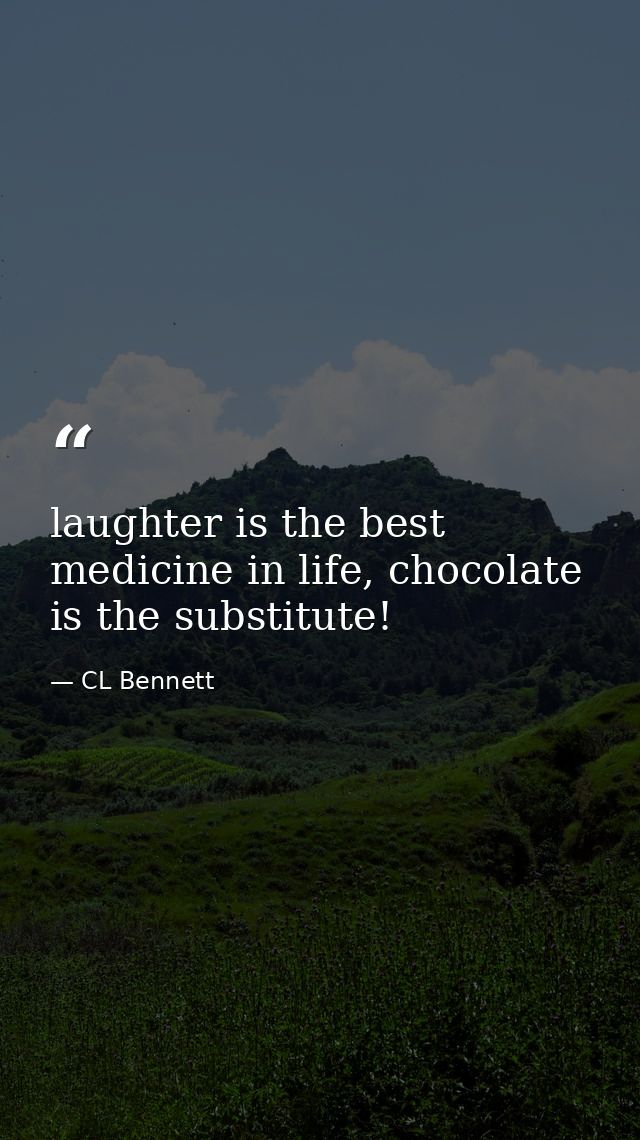 laughter is the best medicine in life, chocolate is the substitute! — CL Bennett