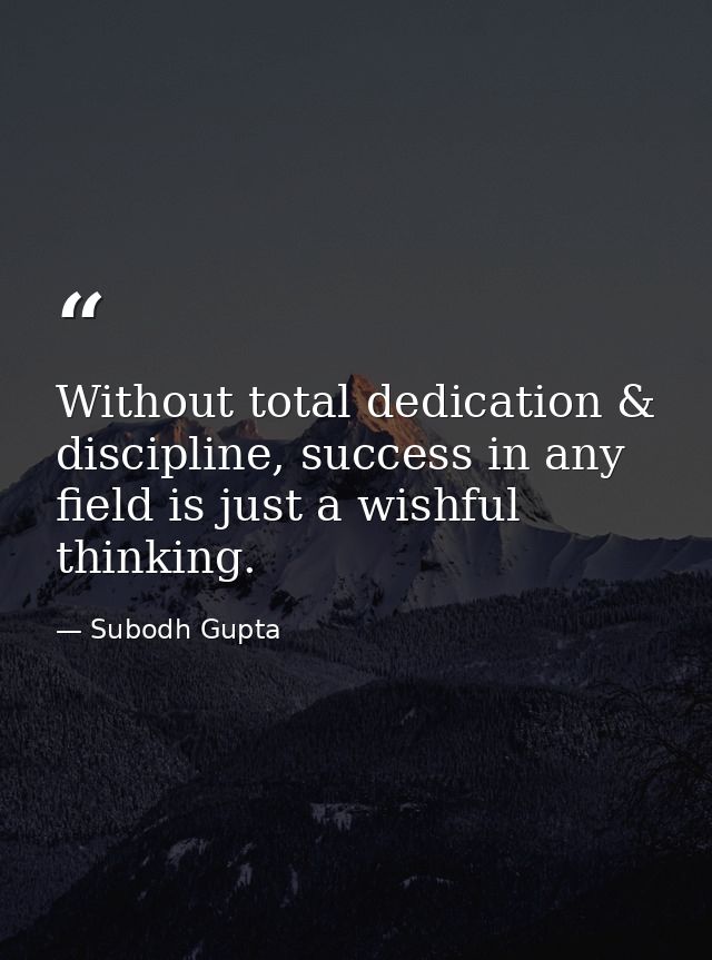 Without total dedication & discipline, success in any field is just a wishful thinking. — Subodh Gupta