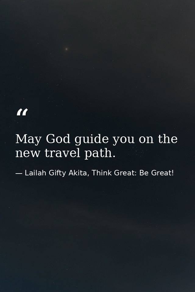 May God guide you on the new travel path. — Lailah Gifty Akita, Think Great: Be Great!