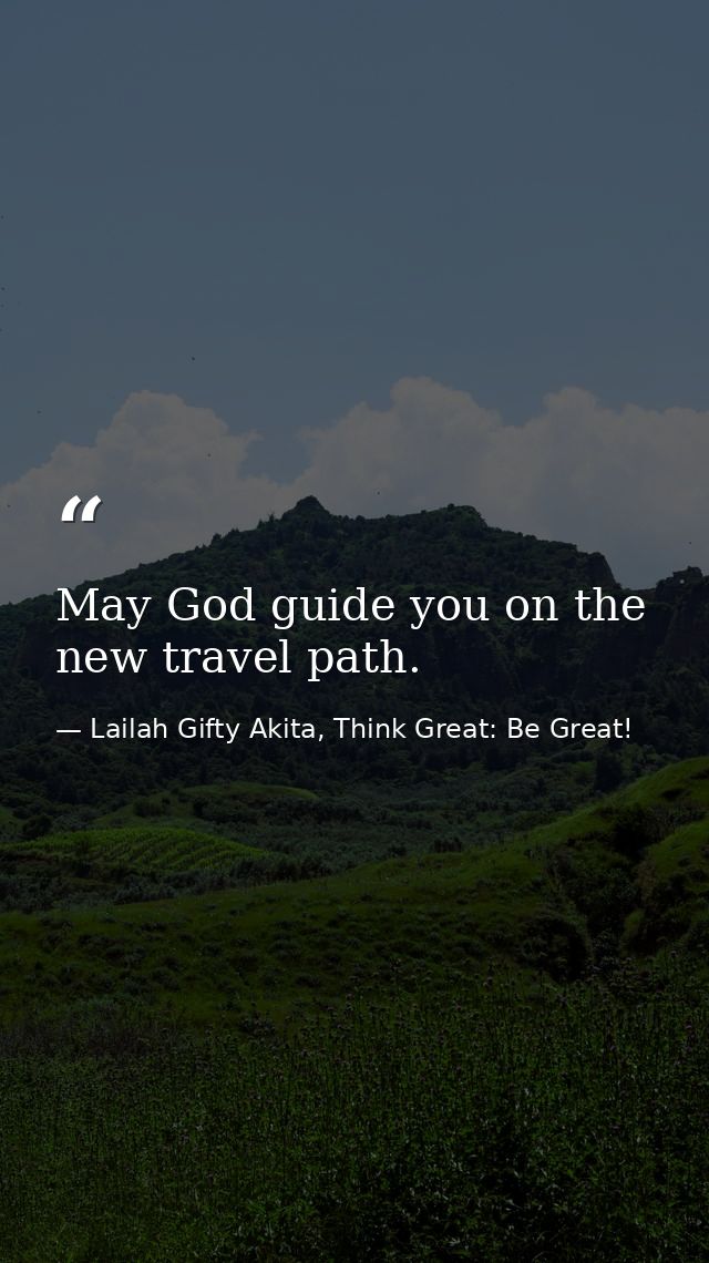 May God guide you on the new travel path. — Lailah Gifty Akita, Think Great: Be Great!
