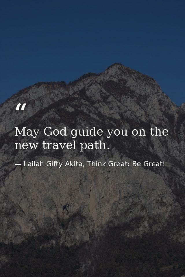 May God guide you on the new travel path. — Lailah Gifty Akita, Think Great: Be Great!