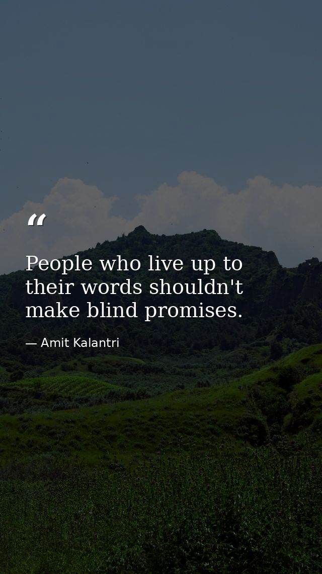 People who live up to their words shouldn't make blind promises. — Amit Kalantri