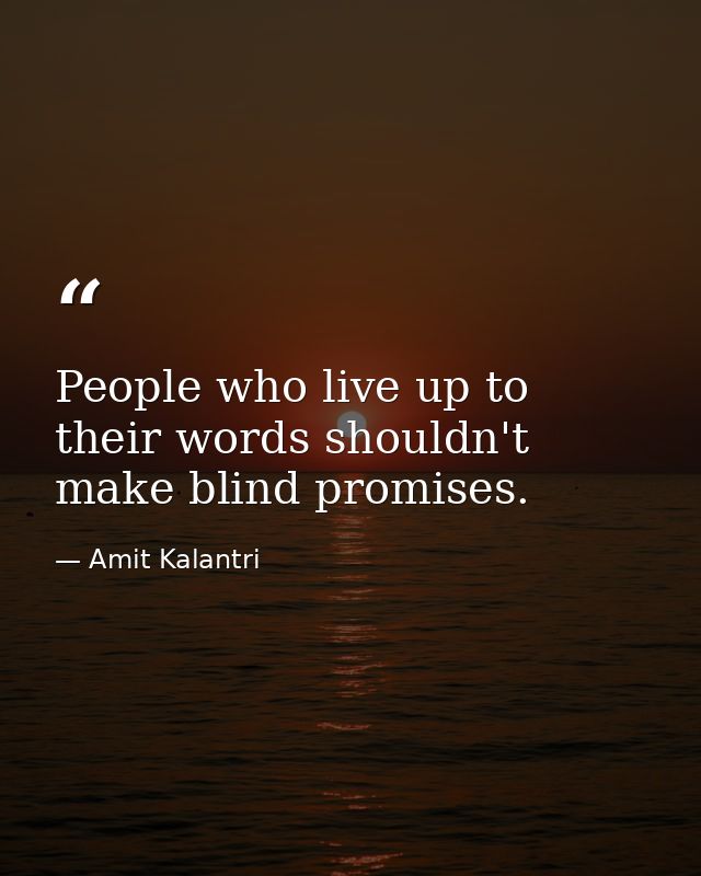 People who live up to their words shouldn't make blind promises. — Amit Kalantri