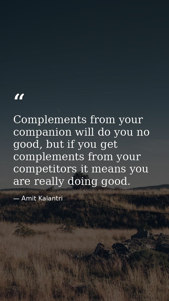 Complements from your companion will do you no good, but if you get complements from your competitors it means you are r — Amit Kalantri