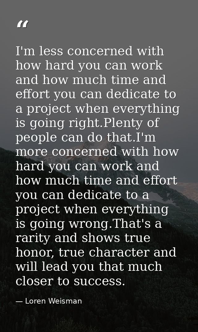 I'm less concerned with how hard you can work and how much time and effort you can dedicate to a project when everything — Loren Weisman