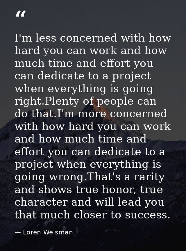I'm less concerned with how hard you can work and how much time and effort you can dedicate to a project when everything — Loren Weisman