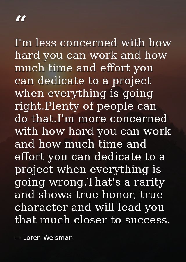 I'm less concerned with how hard you can work and how much time and effort you can dedicate to a project when everything — Loren Weisman