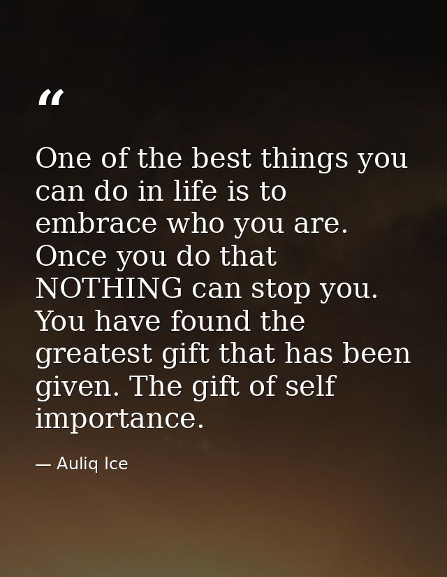 One of the best things you can do in life is to embrace who you are. Once you do that NOTHING can stop you. You have fou — Auliq Ice