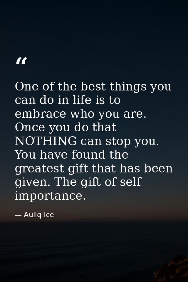 One of the best things you can do in life is to embrace who you are. Once you do that NOTHING can stop you. You have fou — Auliq Ice