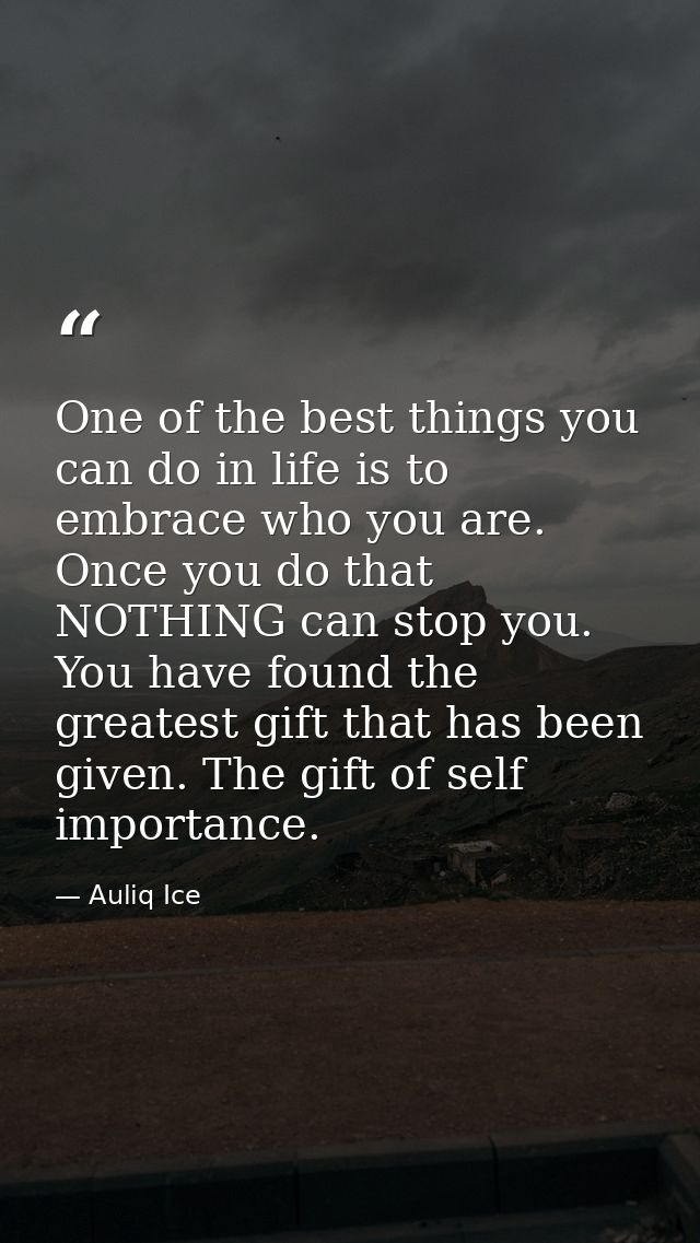 One of the best things you can do in life is to embrace who you are. Once you do that NOTHING can stop you. You have fou — Auliq Ice