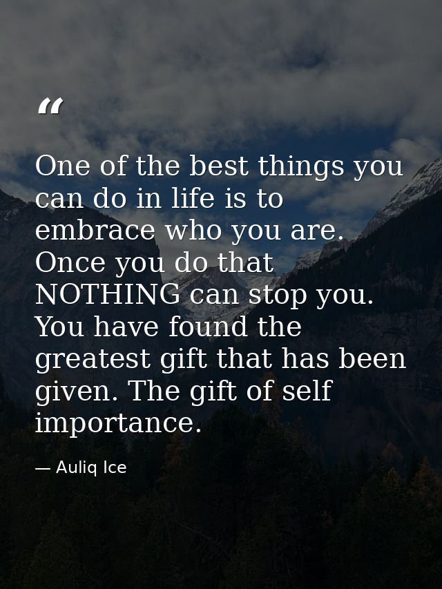One of the best things you can do in life is to embrace who you are. Once you do that NOTHING can stop you. You have fou — Auliq Ice