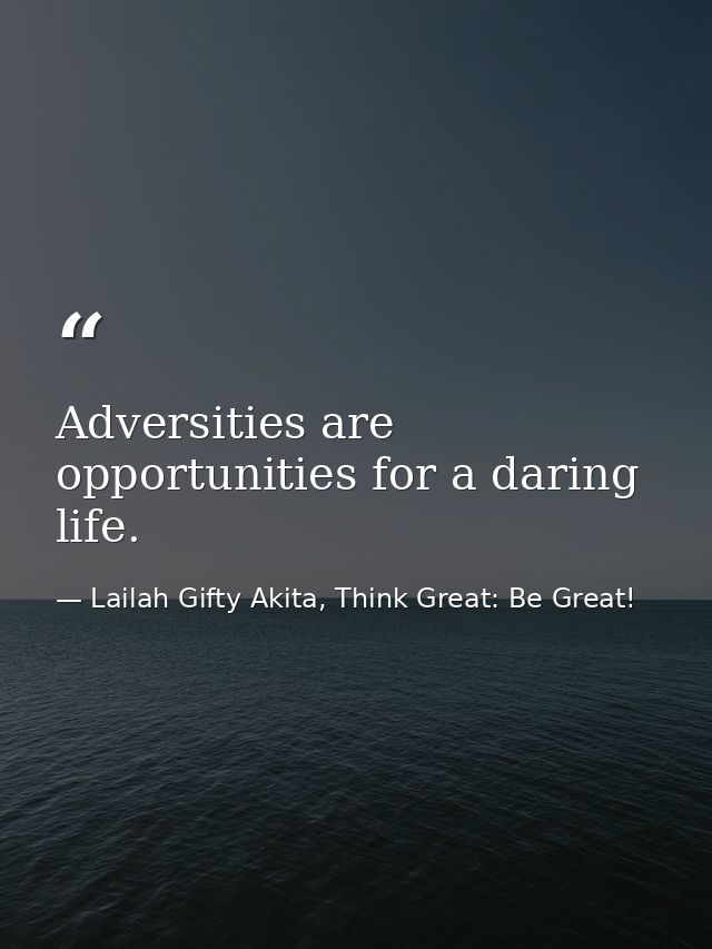 Adversities are opportunities for a daring life. — Lailah Gifty Akita, Think Great: Be Great!