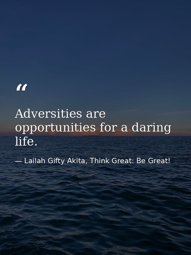 Adversities are opportunities for a daring life. — Lailah Gifty Akita, Think Great: Be Great!