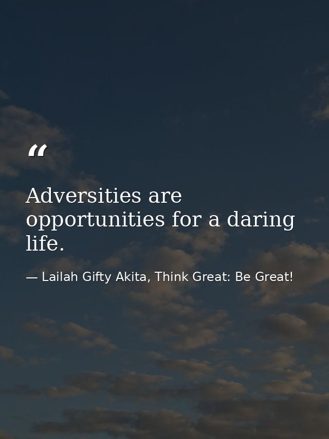 Adversities are opportunities for a daring life. — Lailah Gifty Akita, Think Great: Be Great!