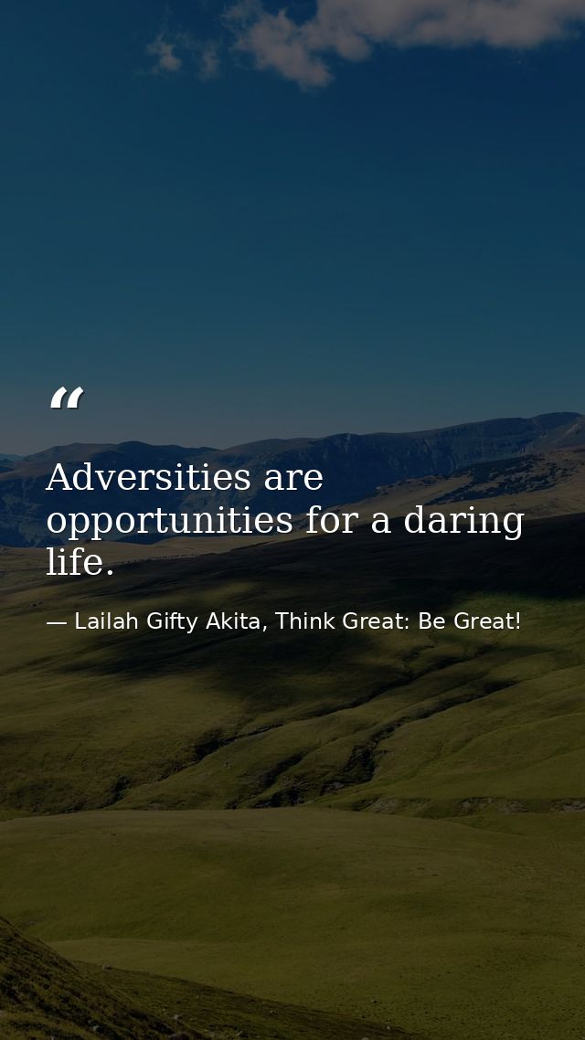 Adversities are opportunities for a daring life. — Lailah Gifty Akita, Think Great: Be Great!