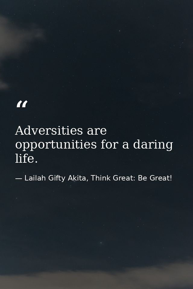 Adversities are opportunities for a daring life. — Lailah Gifty Akita, Think Great: Be Great!