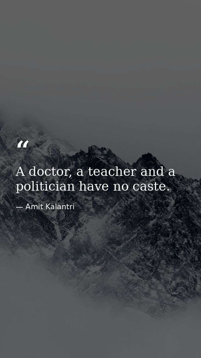 A doctor, a teacher and a politician have no caste. — Amit Kalantri