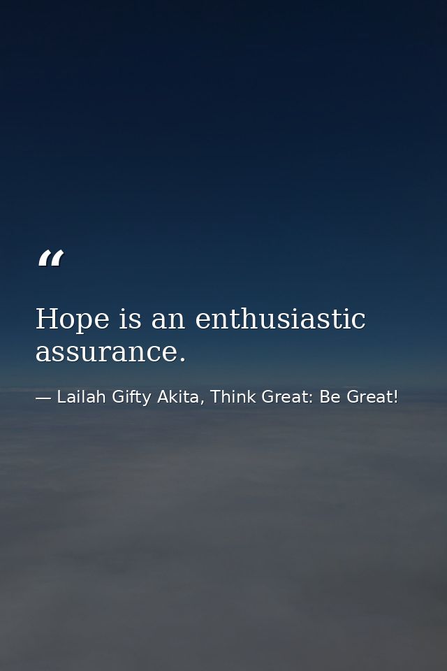 Hope is an enthusiastic assurance. — Lailah Gifty Akita, Think Great: Be Great!