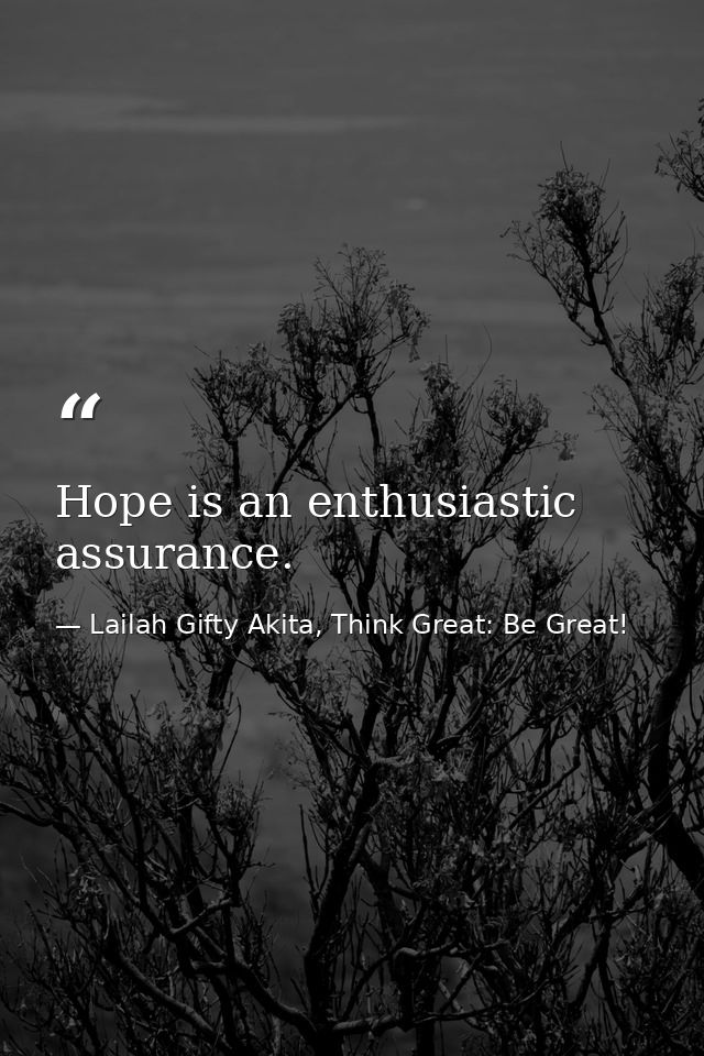 Hope is an enthusiastic assurance. — Lailah Gifty Akita, Think Great: Be Great!