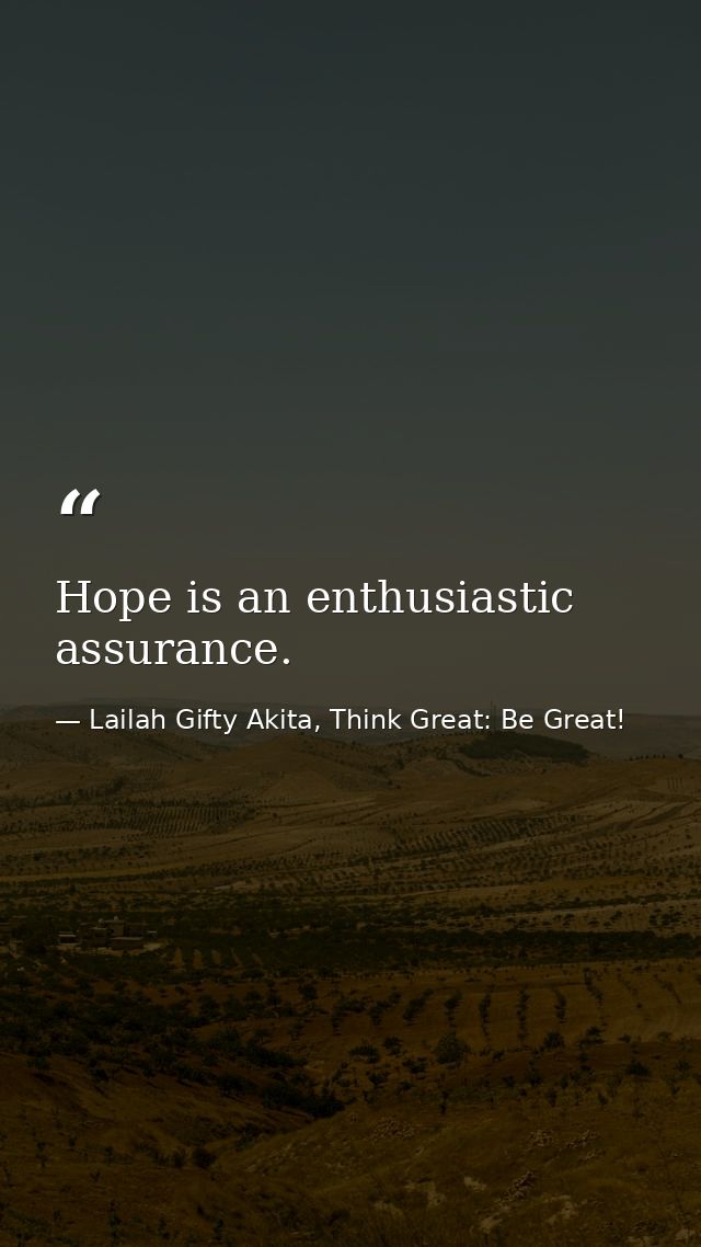 Hope is an enthusiastic assurance. — Lailah Gifty Akita, Think Great: Be Great!