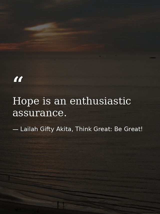 Hope is an enthusiastic assurance. — Lailah Gifty Akita, Think Great: Be Great!