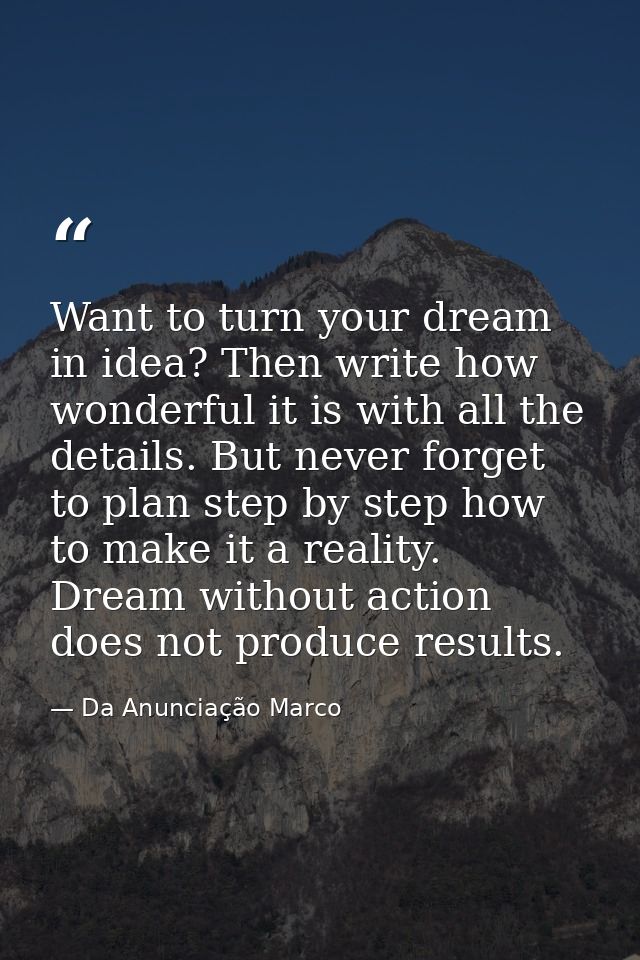 Want to turn your dream in idea? Then write how wonderful it is with all the details. But never forget to plan step by s — Da Anunciação Marco