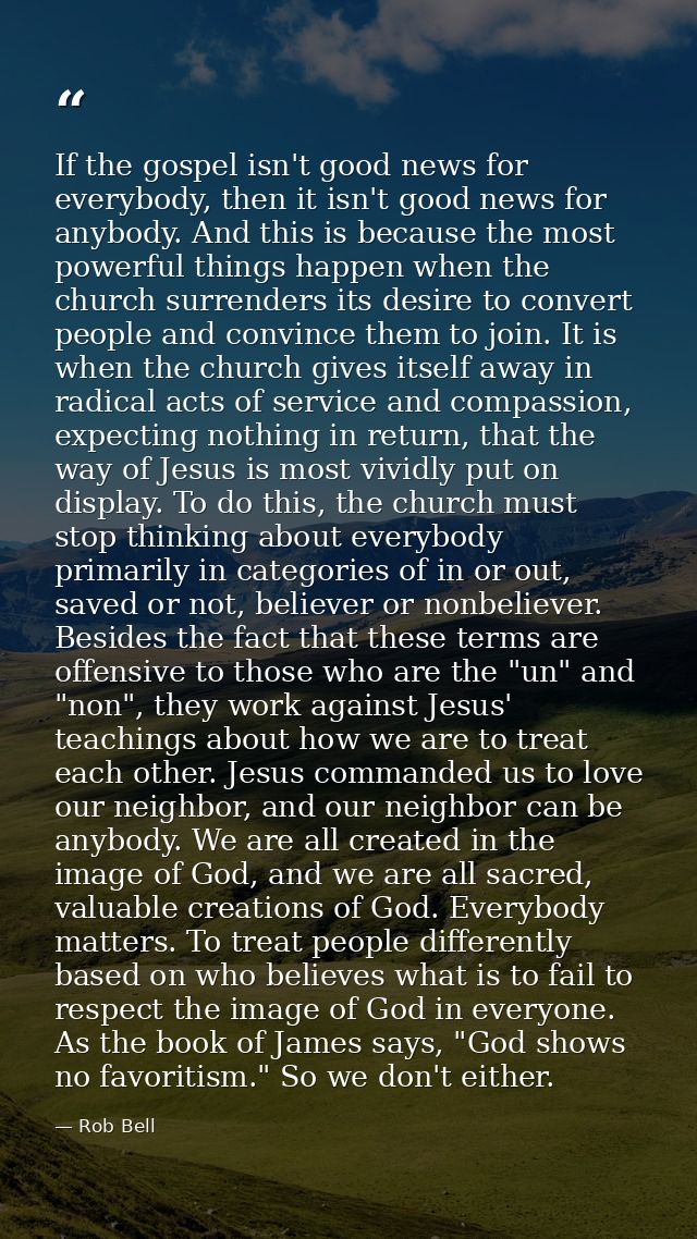 If the gospel isn't good news for everybody, then it isn't good news for anybody. And this is because the most powerful  — Rob Bell
