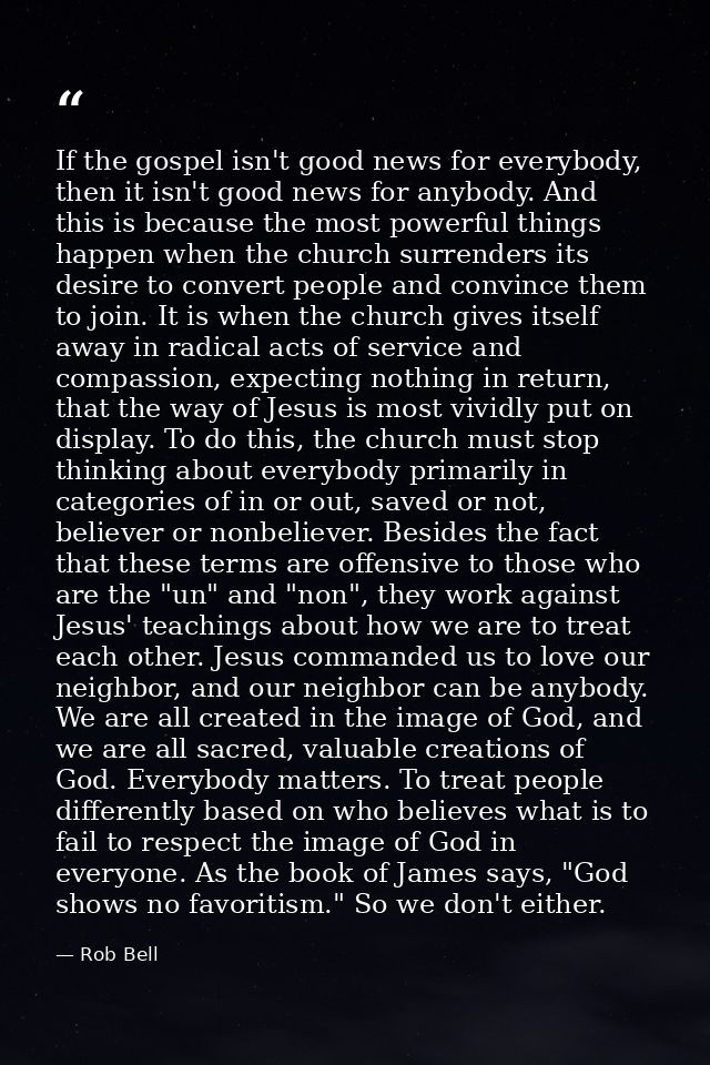 If the gospel isn't good news for everybody, then it isn't good news for anybody. And this is because the most powerful  — Rob Bell