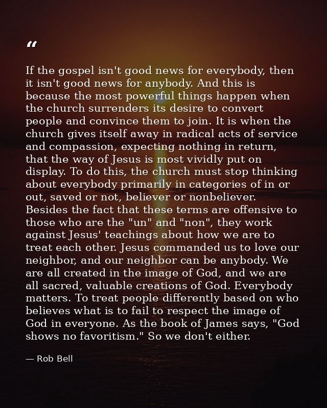 If the gospel isn't good news for everybody, then it isn't good news for anybody. And this is because the most powerful  — Rob Bell