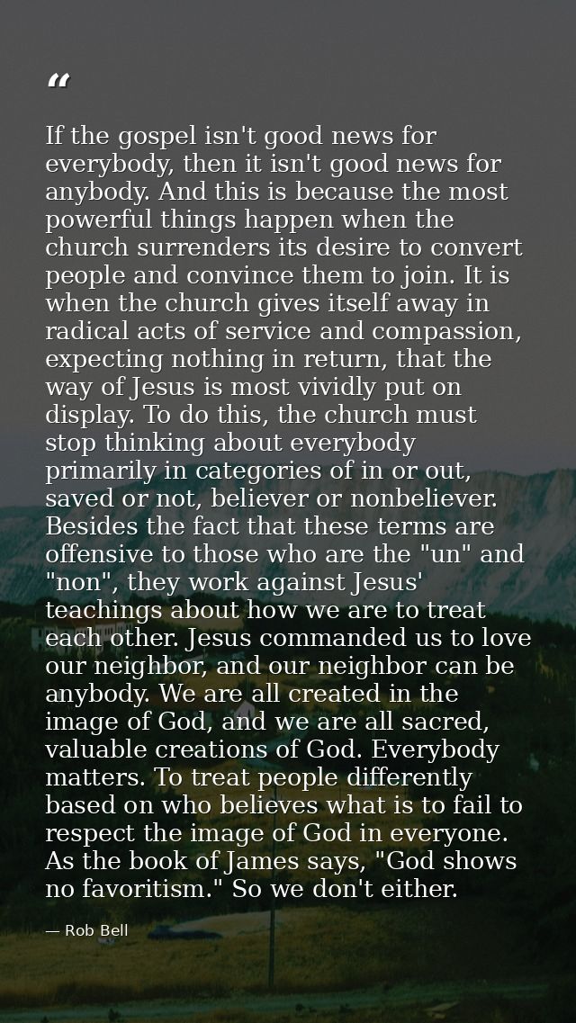 If the gospel isn't good news for everybody, then it isn't good news for anybody. And this is because the most powerful  — Rob Bell