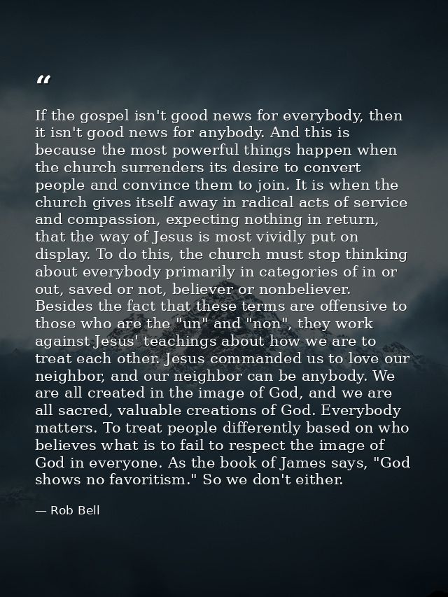 If the gospel isn't good news for everybody, then it isn't good news for anybody. And this is because the most powerful  — Rob Bell