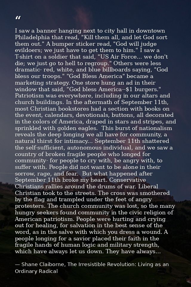 I saw a banner hanging next to city hall in downtown Philadelphia that read, "Kill them all, and let God sort them out." — Shane Claiborne, The Irresistible Revolution: Living as an Ordinary Radical