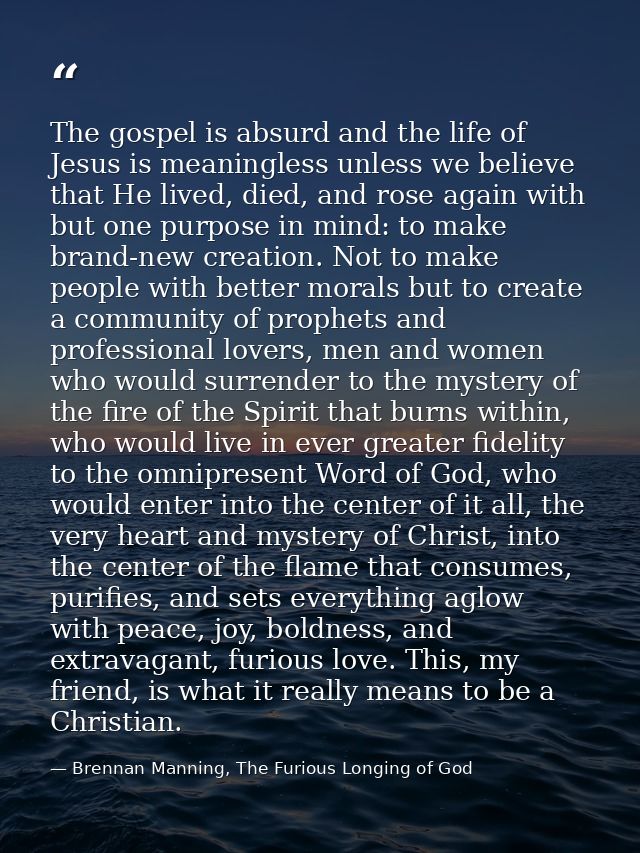 The gospel is absurd and the life of Jesus is meaningless unless we believe that He lived, died, and rose again with but — Brennan Manning, The Furious Longing of God