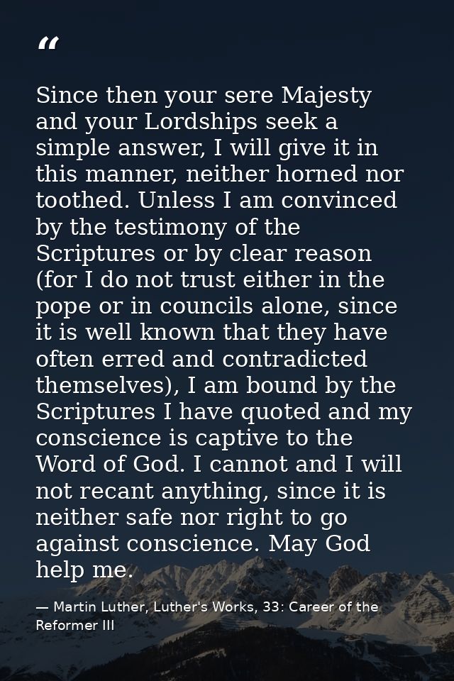 Since then your sere Majesty and your Lordships seek a simple answer, I will give it in this manner, neither horned nor  — Martin Luther, Luther's Works, 33: Career of the Reformer III