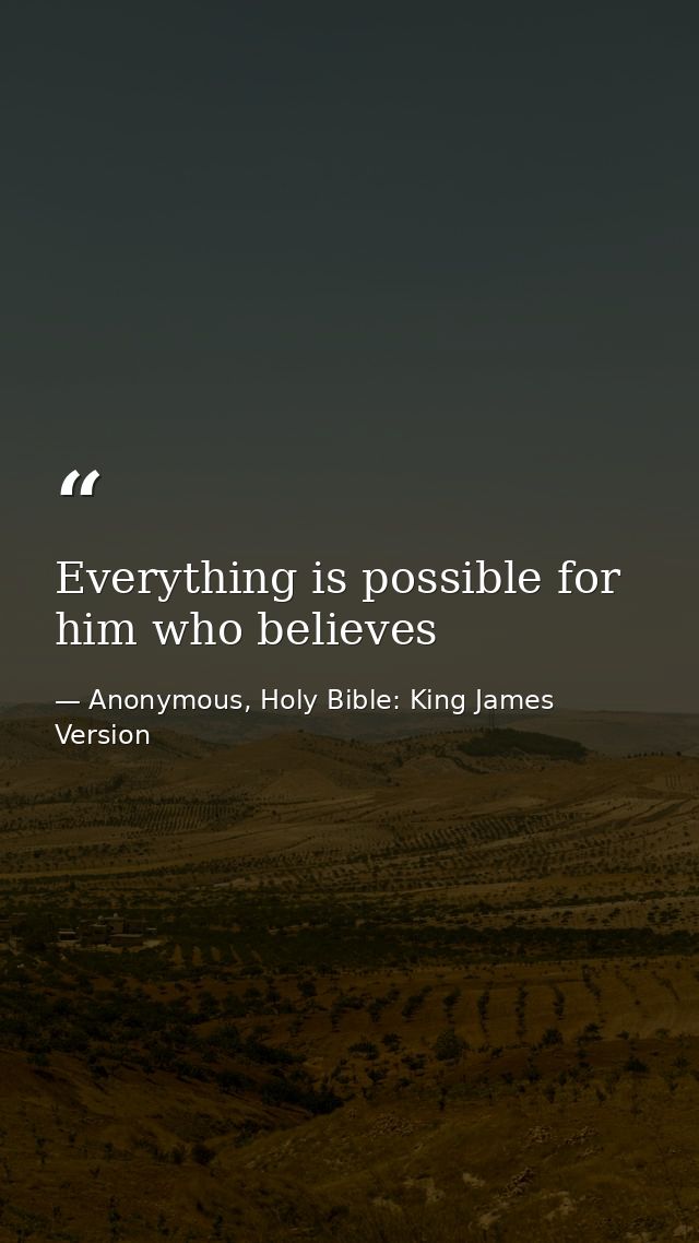 Everything is possible for him who believes — Anonymous, Holy Bible: King James Version
