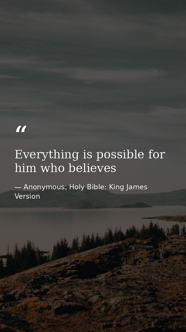 Everything is possible for him who believes — Anonymous, Holy Bible: King James Version