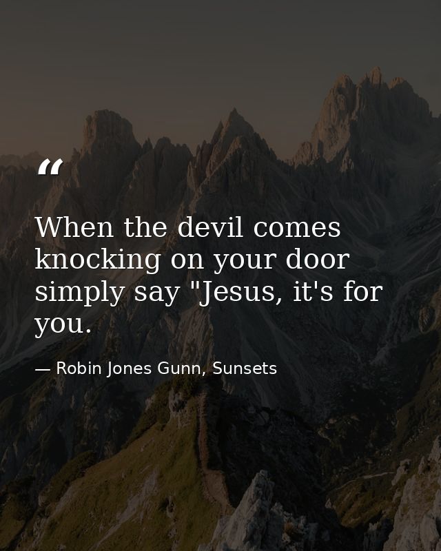 When the devil comes knocking on your door simply say "Jesus, it's for you. — Robin Jones Gunn, Sunsets