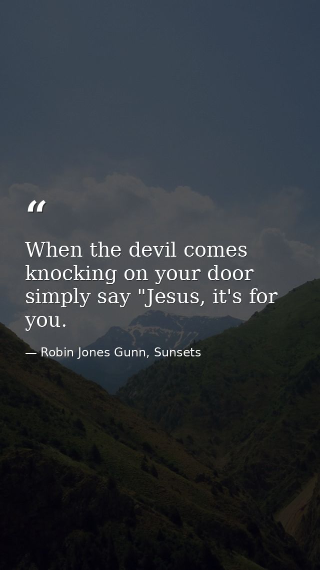 When the devil comes knocking on your door simply say "Jesus, it's for you. — Robin Jones Gunn, Sunsets