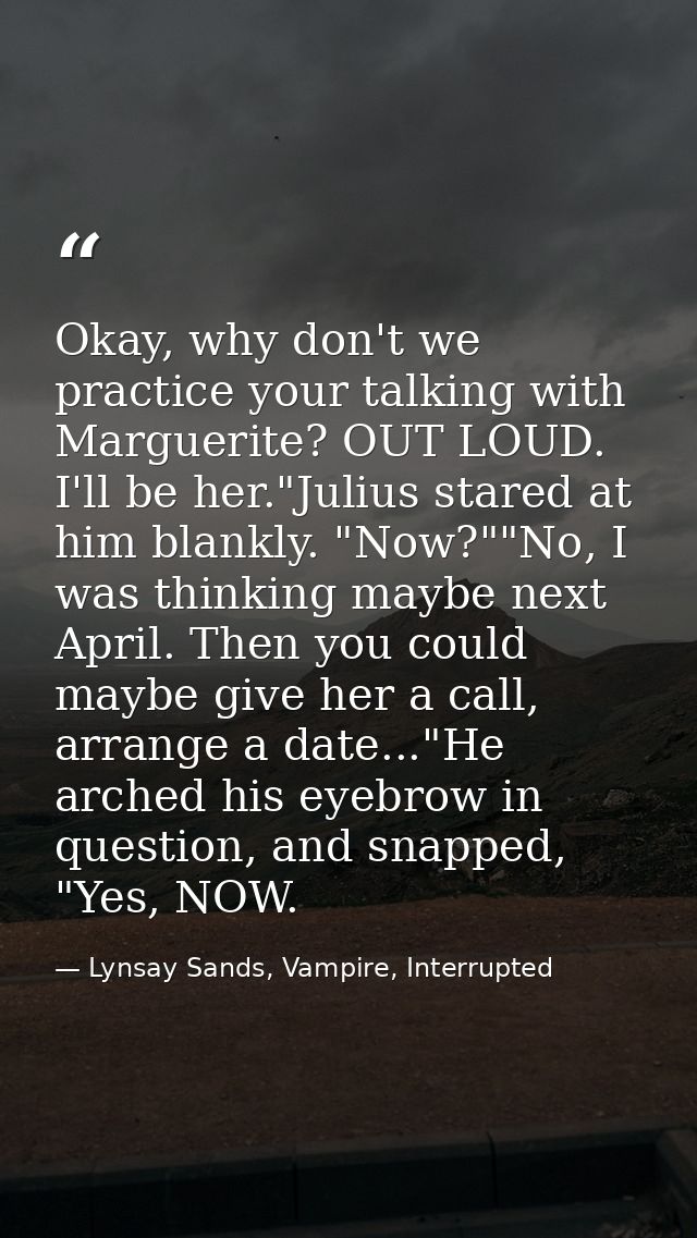 Okay, why don't we practice your talking with Marguerite? OUT LOUD. I'll be her."Julius stared at him blankly. "Now?""No — Lynsay Sands, Vampire, Interrupted