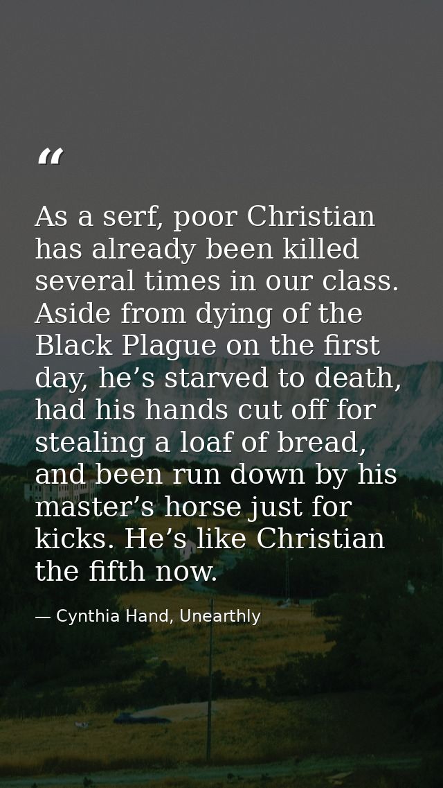 As a serf, poor Christian has already been killed several times in our class. Aside from dying of the Black Plague on th — Cynthia Hand, Unearthly