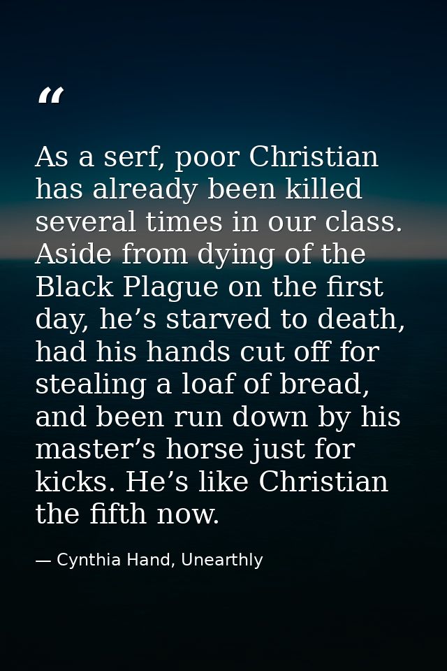 As a serf, poor Christian has already been killed several times in our class. Aside from dying of the Black Plague on th — Cynthia Hand, Unearthly
