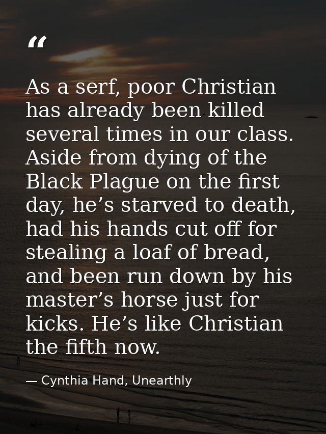 As a serf, poor Christian has already been killed several times in our class. Aside from dying of the Black Plague on th — Cynthia Hand, Unearthly