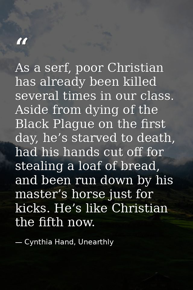As a serf, poor Christian has already been killed several times in our class. Aside from dying of the Black Plague on th — Cynthia Hand, Unearthly