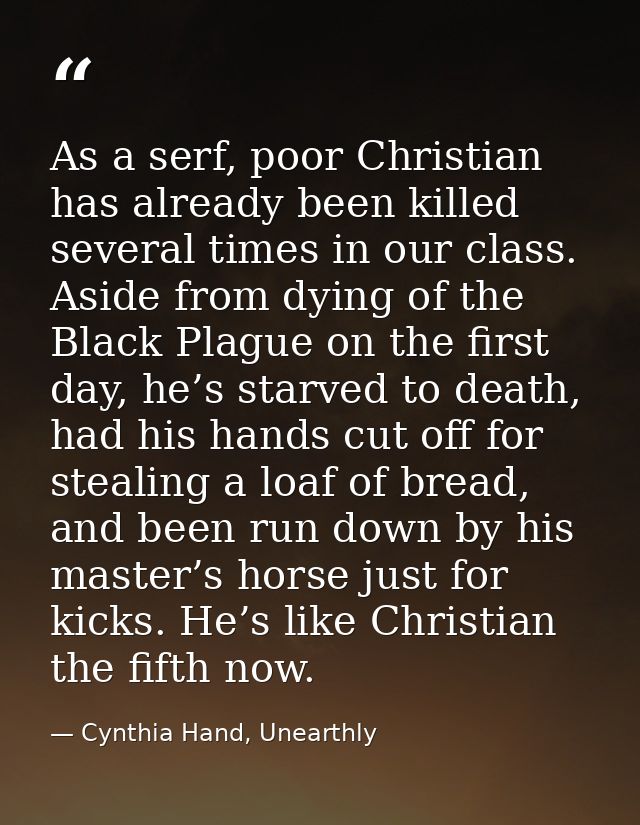 As a serf, poor Christian has already been killed several times in our class. Aside from dying of the Black Plague on th — Cynthia Hand, Unearthly
