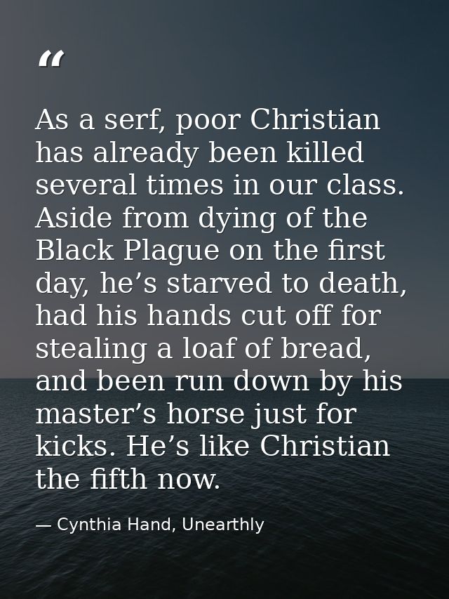 As a serf, poor Christian has already been killed several times in our class. Aside from dying of the Black Plague on th — Cynthia Hand, Unearthly
