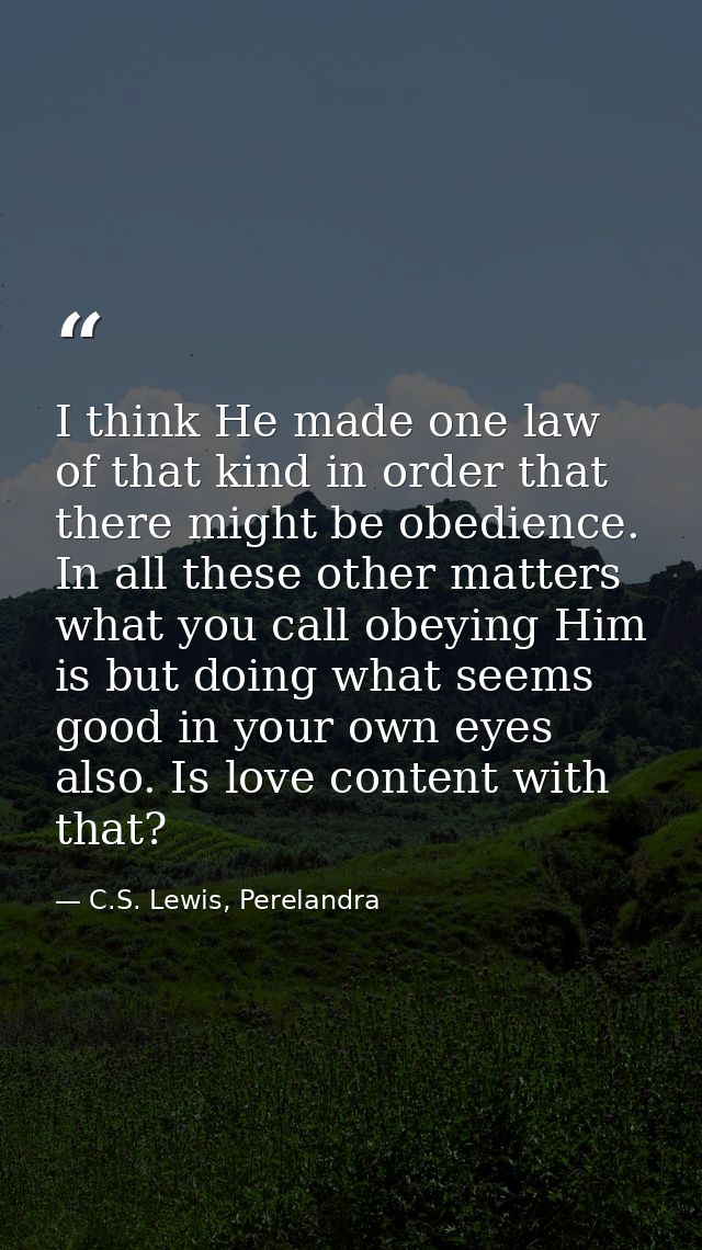 I think He made one law of that kind in order that there might be obedience. In all these other matters what you call ob — C.S. Lewis, Perelandra