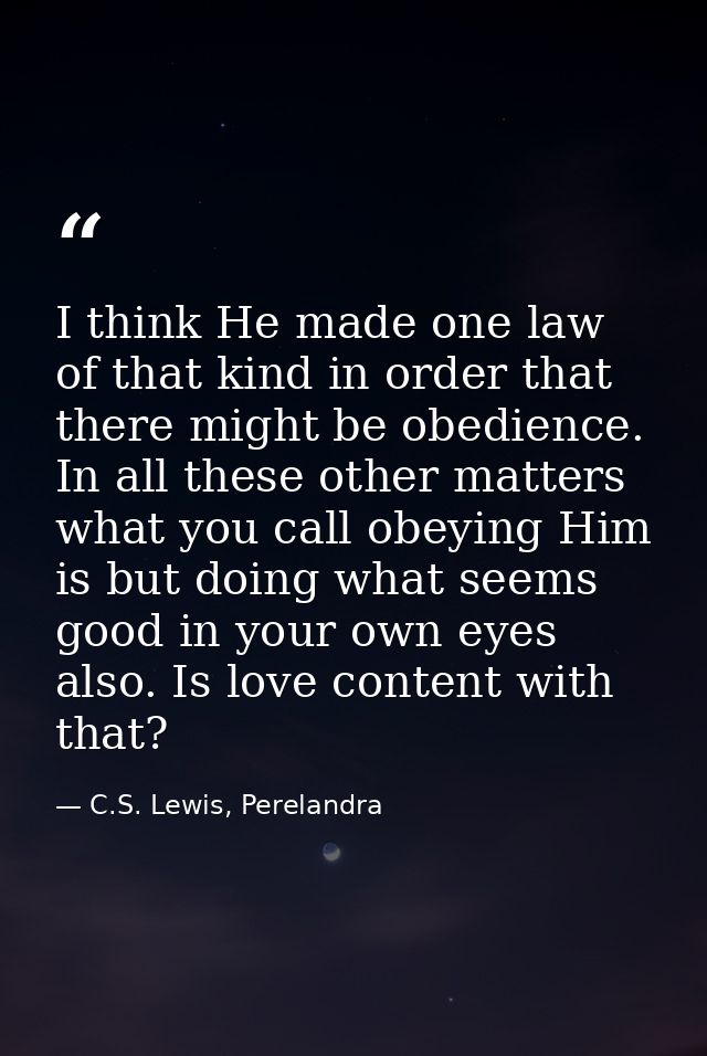 I think He made one law of that kind in order that there might be obedience. In all these other matters what you call ob — C.S. Lewis, Perelandra