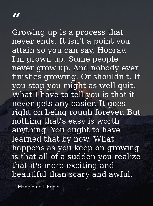 Growing up is a process that never ends. It isn't a point you attain so you can say, Hooray, I'm grown up. Some people n — Madeleine L'Engle
