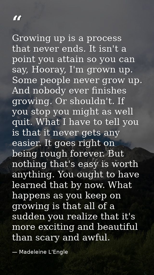 Growing up is a process that never ends. It isn't a point you attain so you can say, Hooray, I'm grown up. Some people n — Madeleine L'Engle